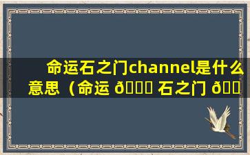 命运石之门channel是什么意思（命运 💐 石之门 🐠 my fork什么意思）